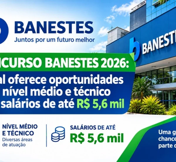 Concurso Banestes 2026: edital oferece oportunidades para nível médio e técnico com salários de até R$ 5,6 mil